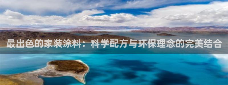 和记娱好网址：最出色的家装涂料：科学配方与环保理念的完美结合