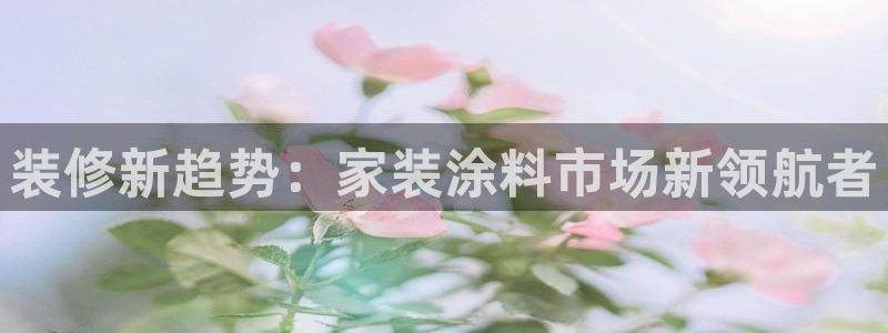 和记H88：装修新趋势：家装涂料市场新领航者